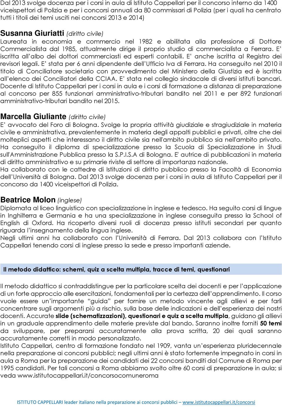 dal 1985, attualmente dirige il proprio studio di commercialista a Ferrara. E iscritta all albo dei dottori commerciasti ed esperti contabili. E anche iscritta al Registro dei revisori legali.