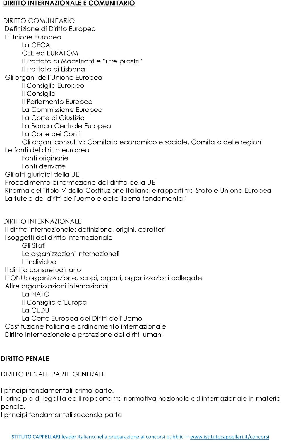 Comitato economico e sociale, Comitato delle regioni Le fonti del diritto europeo Fonti originarie Fonti derivate Gli atti giuridici della UE Procedimento di formazione del diritto della UE Riforma