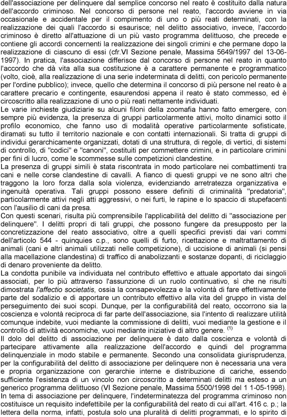 delitto associativo, invece, l'accordo criminoso è diretto all'attuazione di un più vasto programma delittuoso, che precede e contiene gli accordi concernenti la realizzazione dei singoli crimini e