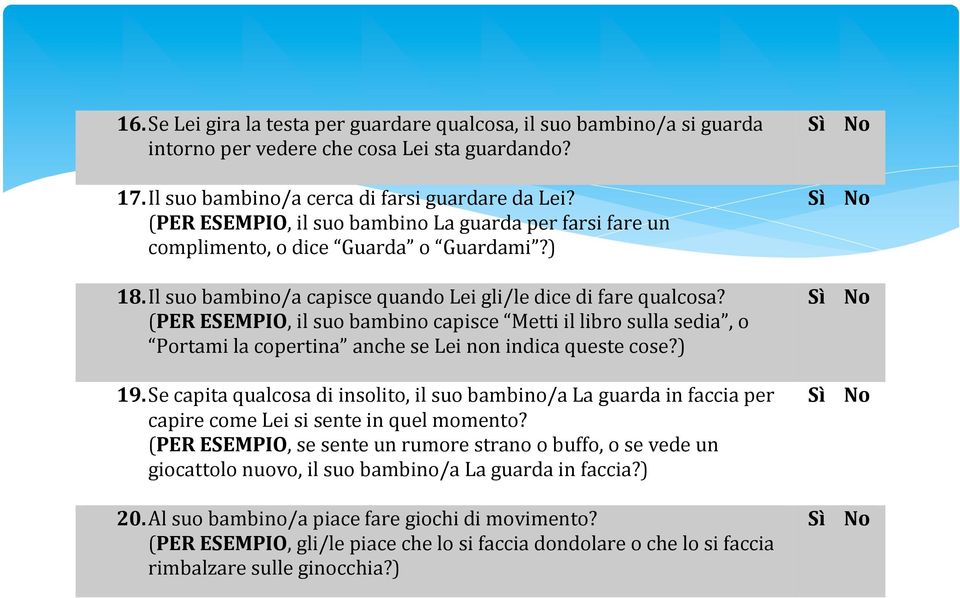 Se Lei gira la testa per guardare qualcosa, il suo bambino/a si guarda intorno per vedere che cosa Lei sta guardando? 17. Il suo bambino/a cerca di farsi guardare da Lei?