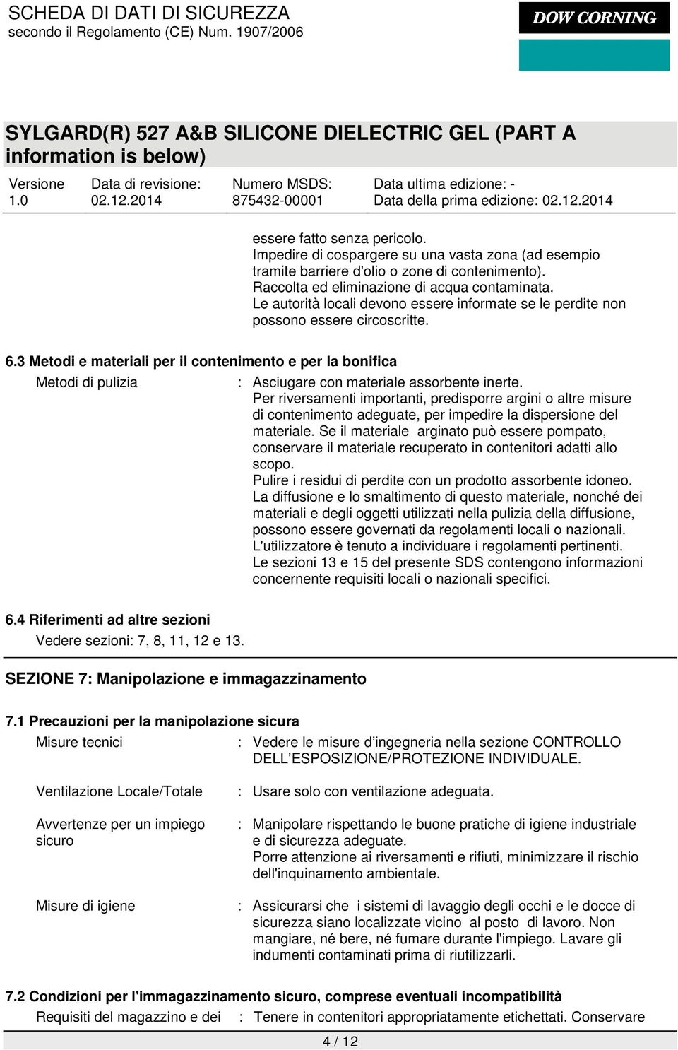 3 Metodi e materiali per il contenimento e per la bonifica Metodi di pulizia : Asciugare con materiale assorbente inerte.