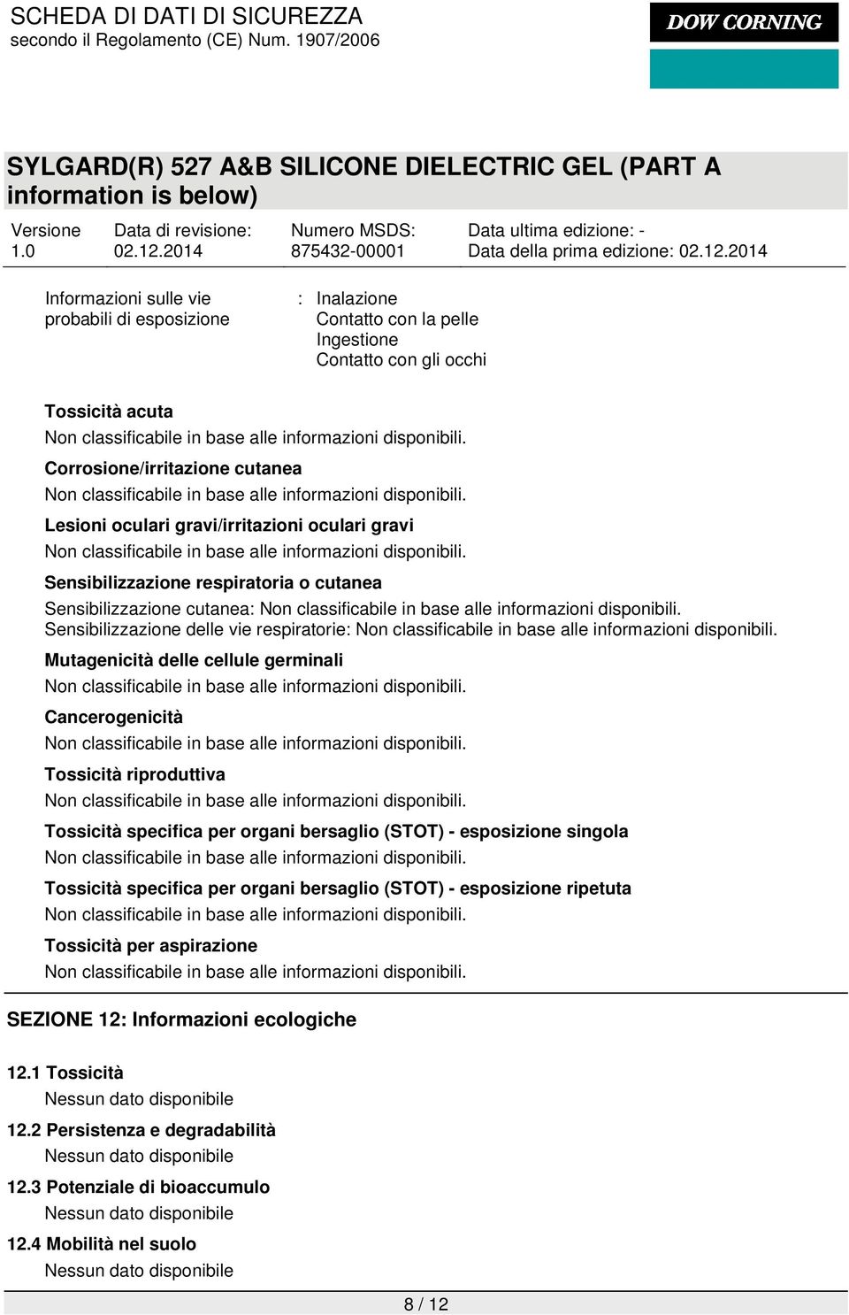 Sensibilizzazione cutanea: Sensibilizzazione delle vie respiratorie: Mutagenicità delle cellule germinali Non classificabile in base alle informazioni disponibili.