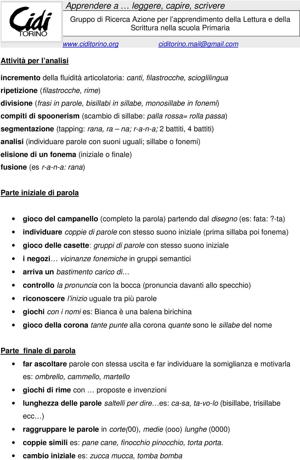 o fonemi) elisione di un fonema (iniziale o finale) fusione (es r-a-n-a: rana) Parte iniziale di parola gioco del campanello (completo la parola) partendo dal disegno (es: fata:?