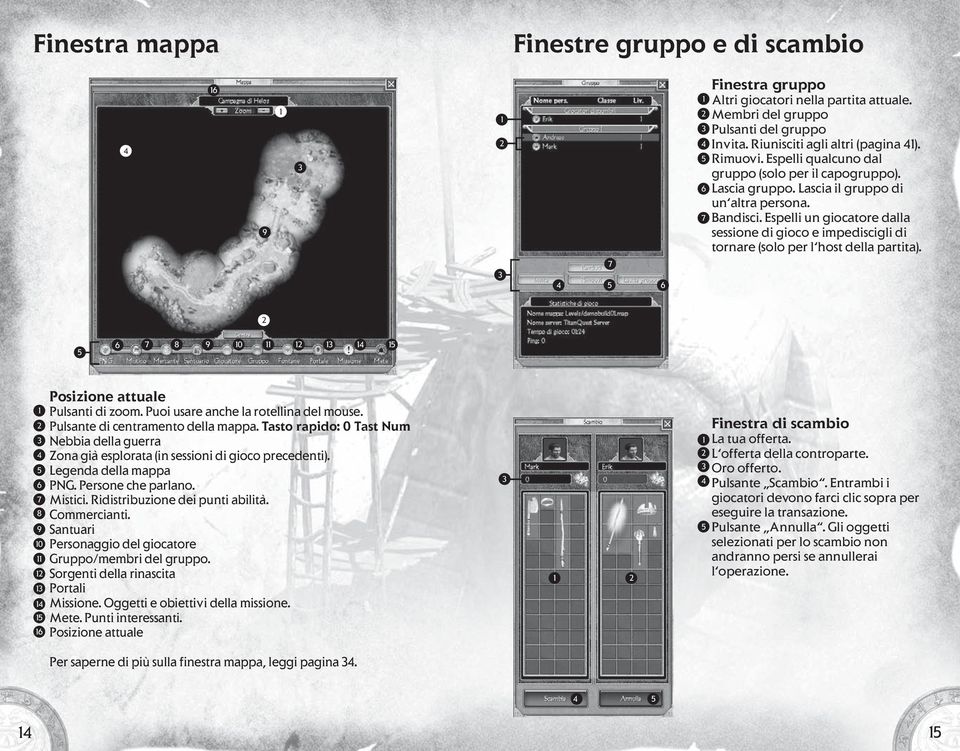 Espelli un giocatore dalla sessione di gioco e impediscigli di tornare (solo per l host della partita). 4 7 5 6 5 6 7 8 9 0 4 5 4 5 6 7 8 9 0 4 5 6 Posizione attuale Pulsanti di zoom.