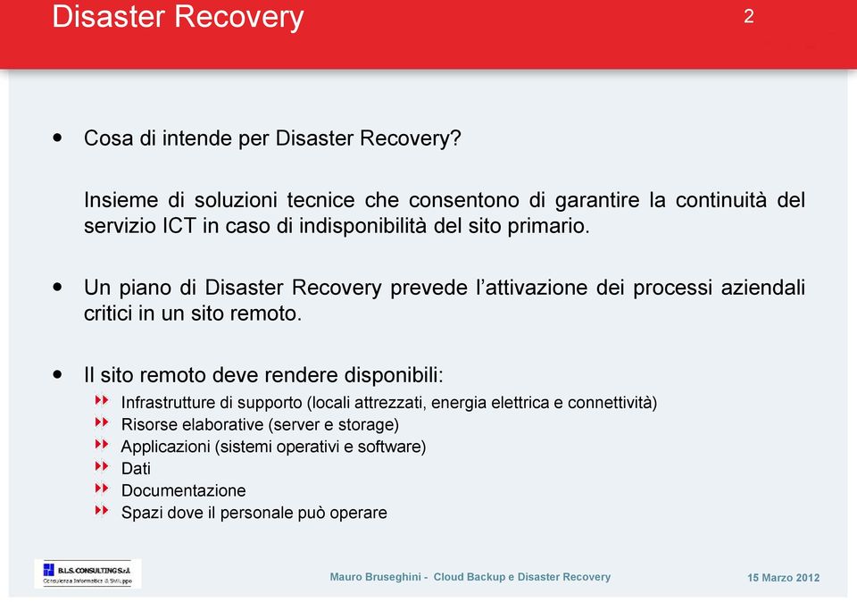 Un piano di Disaster Recovery prevede l attivazione dei processi aziendali critici in un sito remoto.