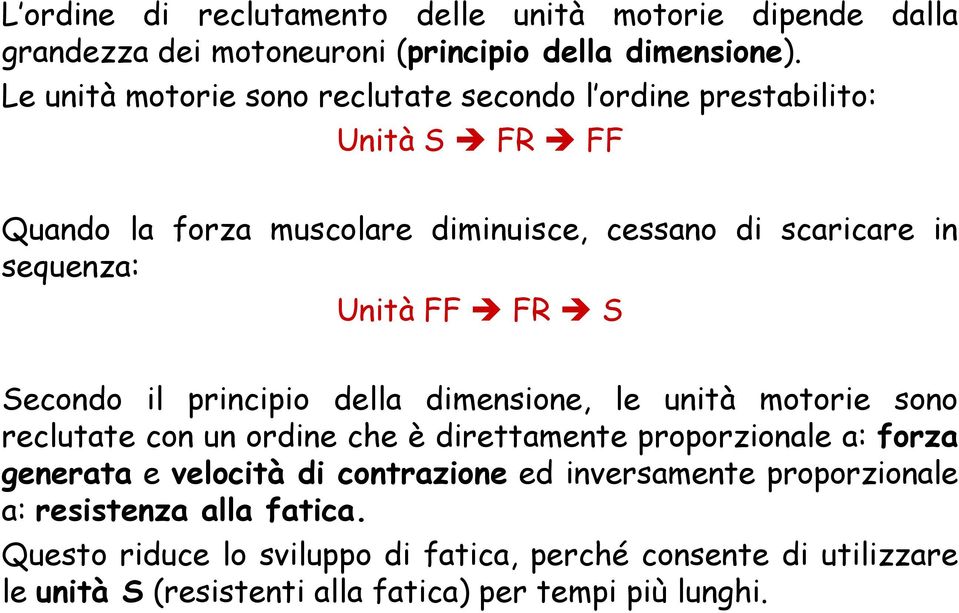 FF FR S Secondo il principio della dimensione, le unità motorie sono reclutate con un ordine che è direttamente proporzionale a: forza generata e velocità