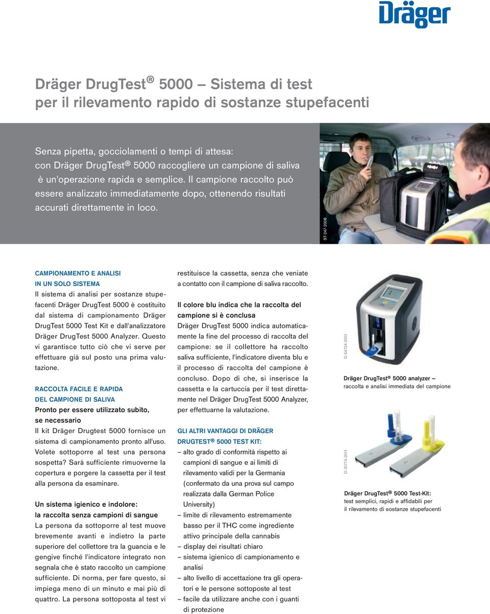 ST-247-2008 CAMPIONAMENTO E ANALISI IN UN SOLO SISTEMA Il sistema di analisi per sostanze stupefacenti Dräger DrugTest 5000 è costituito dal sistema di campionamento Dräger DrugTest 5000 Test Kit e