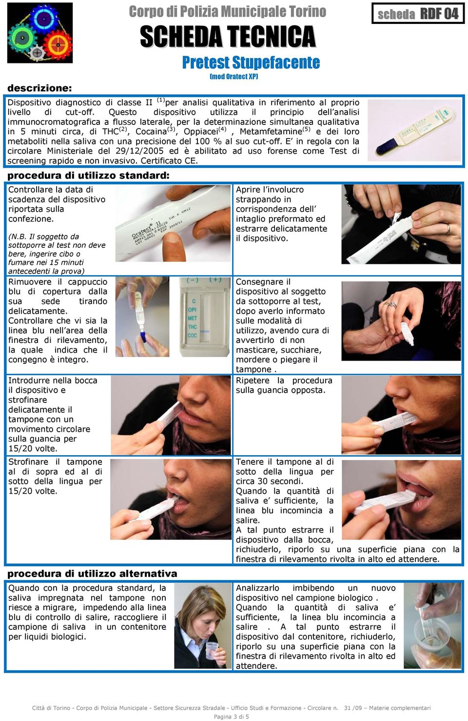 Questo dispositivo utilizza il principio dell analisi immunocromatografica a flusso laterale, per la determinazione simultanea qualitativa in 5 minuti circa, di THC (2), Cocaina (3), Oppiacei (4),