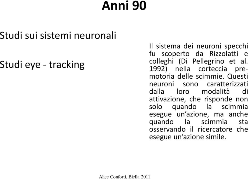 Questi neuroni sono caratterizzati dalla loro modalità di attivazione, che risponde non solo quando la