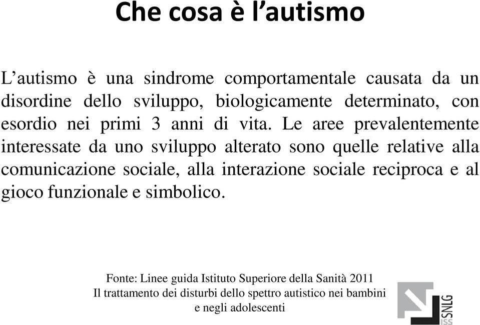 Le aree prevalentemente interessate da uno sviluppo alterato sono quelle relative alla comunicazione sociale, alla