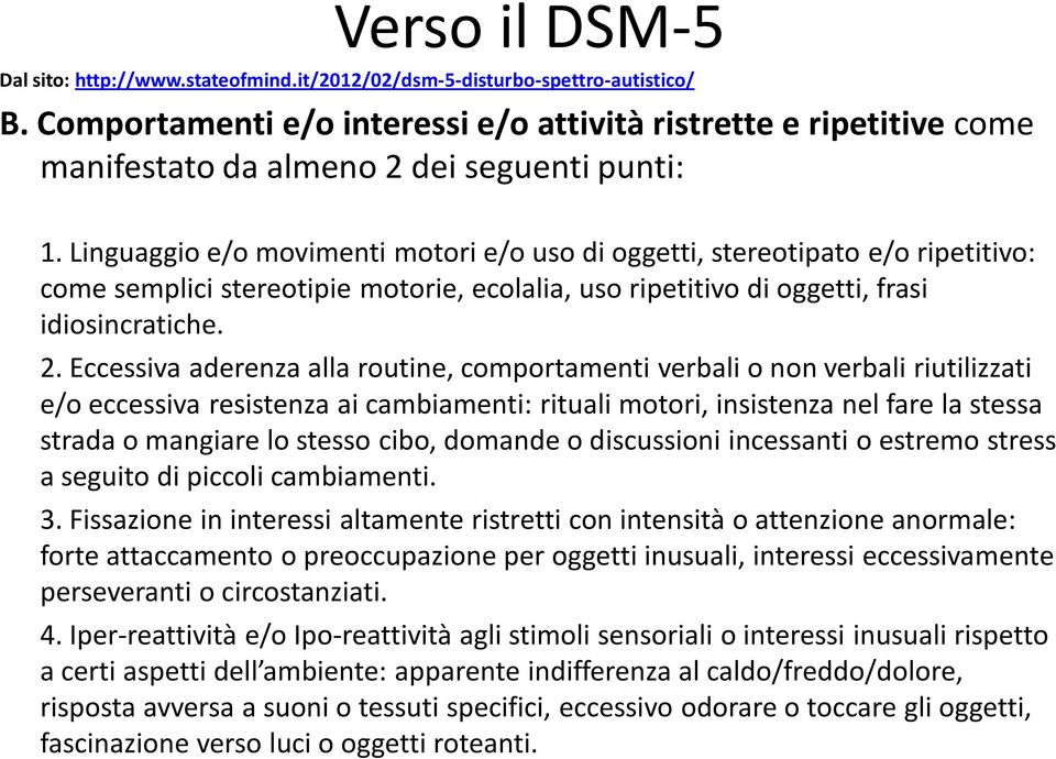 Linguaggio e/o movimenti motori e/o uso di oggetti, stereotipato e/o ripetitivo: come semplici stereotipie motorie, ecolalia, uso ripetitivo di oggetti, frasi idiosincratiche. 2.