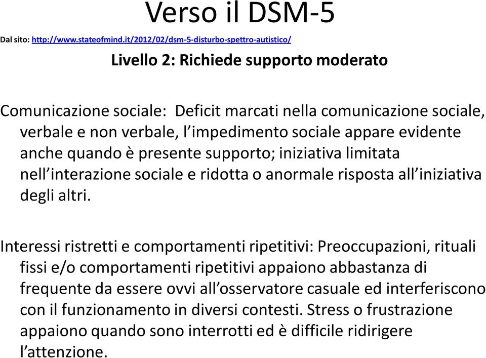 impedimento sociale appare evidente anche quando è presente supporto; iniziativa limitata nell interazione sociale e ridotta o anormale risposta all iniziativa degli altri.