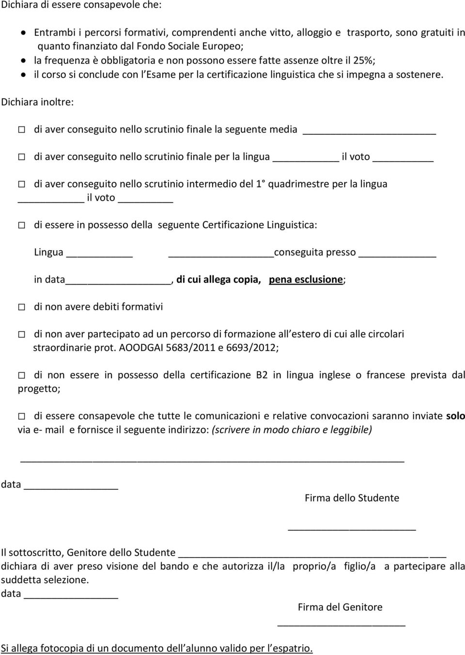 Dichiara inoltre: di aver conseguito nello scrutinio finale la seguente media di aver conseguito nello scrutinio finale per la lingua il voto di aver conseguito nello scrutinio intermedio del 1