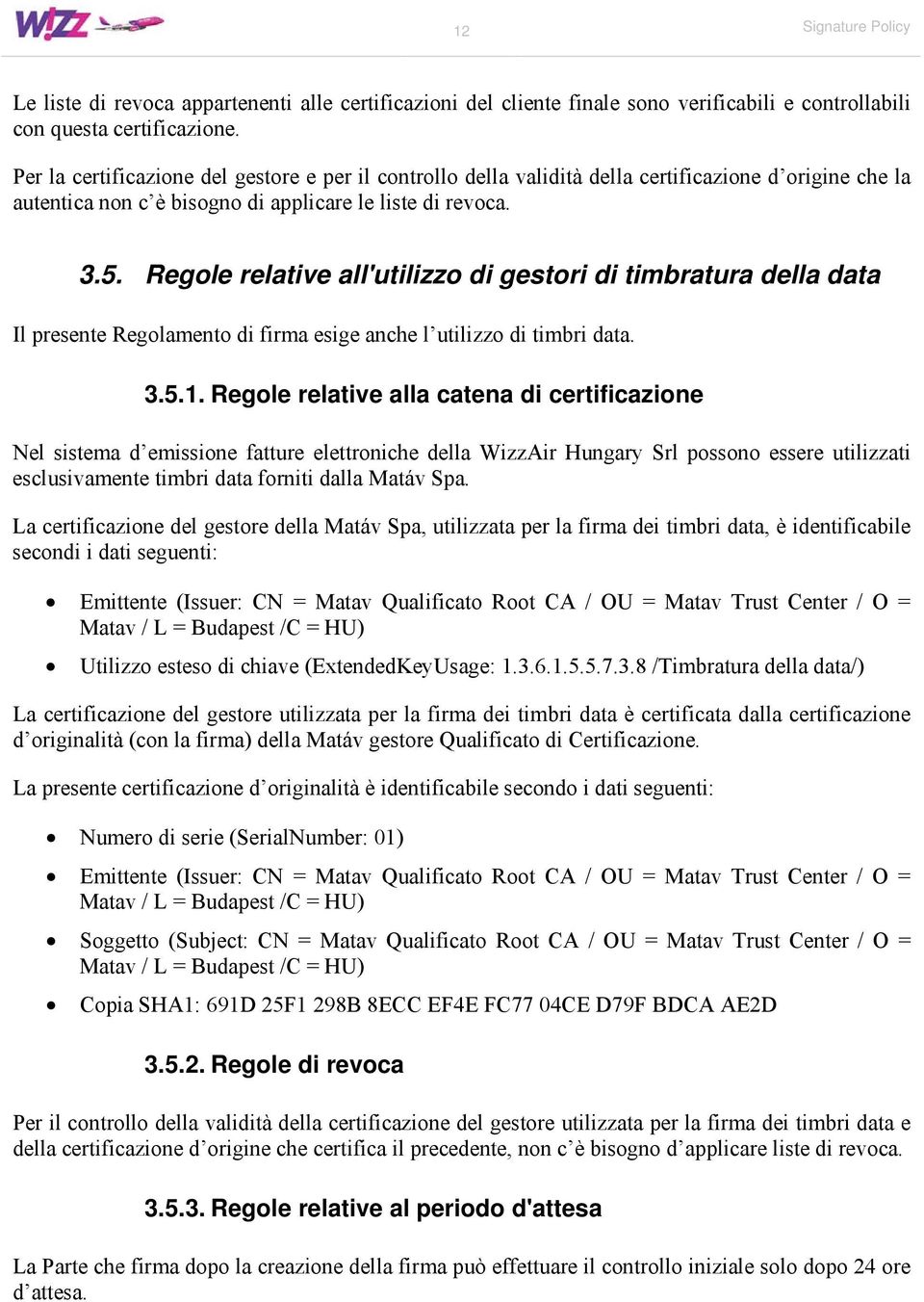 Regole relative all'utilizzo di gestori di timbratura della data Il presente Regolamento di firma esige anche l utilizzo di timbri data. 3.5.1.