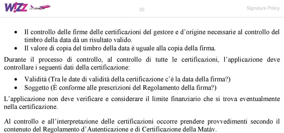 Durante il processo di controllo, al controllo di tutte le certificazioni, l applicazione deve controllare i seguenti dati della certificazione: Validità (Tra le date di validità della certificazione