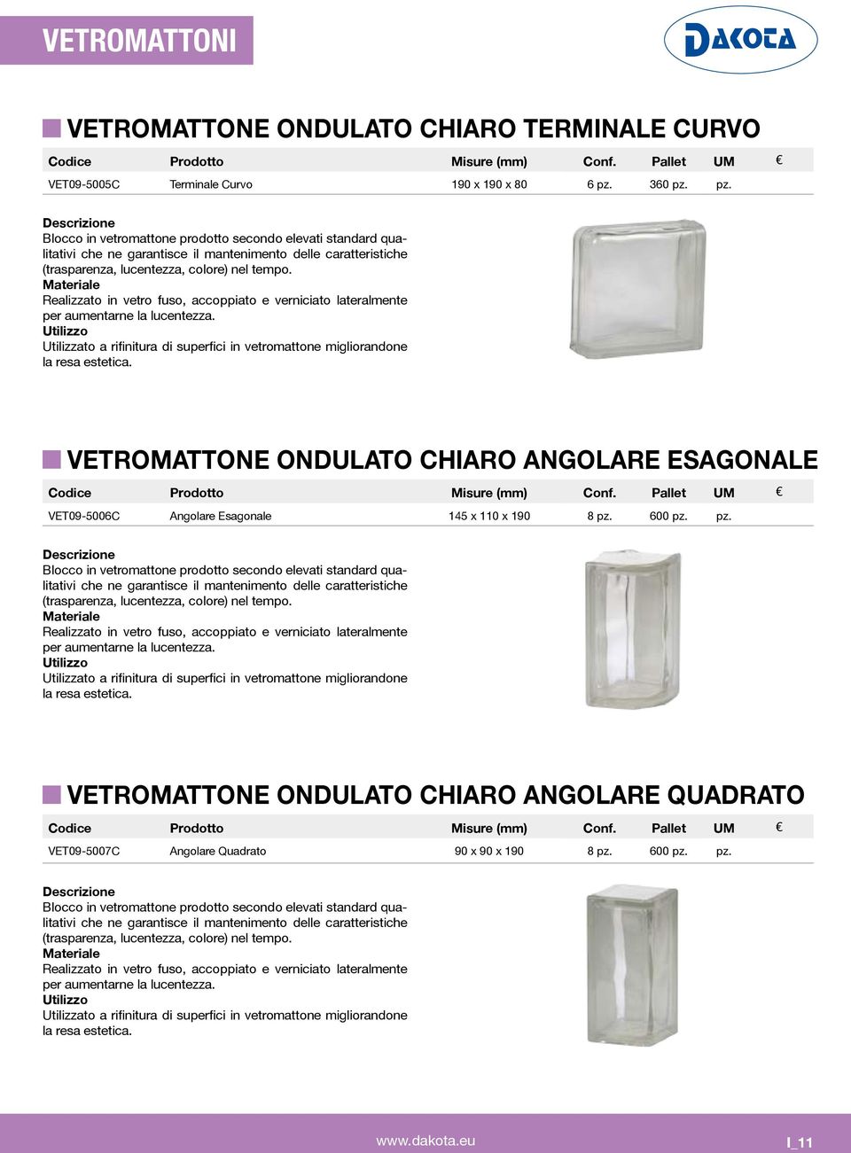 Realizzato in vetro fuso, accoppiato e verniciato lateralmente per aumentarne la lucentezza. la resa estetica. VETROMATTONE ONDULATO CHIARO ANGOLARE ESAGONALE VET09-5006C Angolare Esagonale 8 pz.