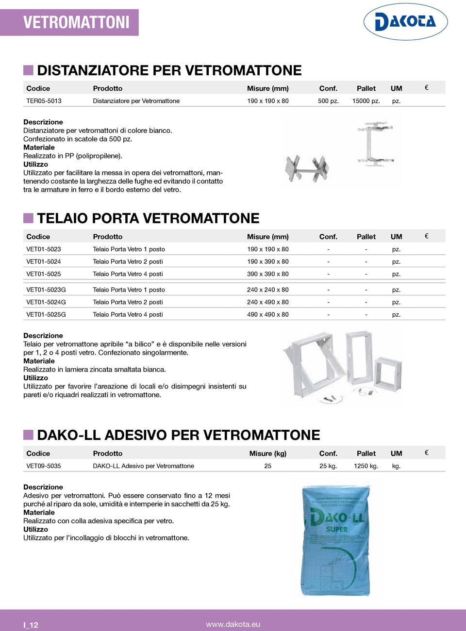 Utilizzato per facilitare la messa in opera dei vetromattoni, mantenendo costante la larghezza delle fughe ed evitando il contatto tra le armature in ferro e il bordo esterno del vetro.