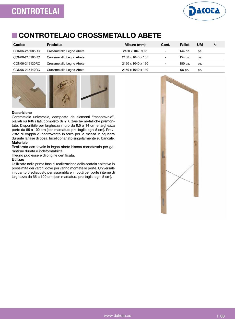 pz. Crossmetallo Legno Abete - 96 pz. pz. piallati su tutti i lati, completo di n 6 zanche metalliche premon- porte da 65 a 100 cm (con marcatura pre-taglio ogni 5 cm).