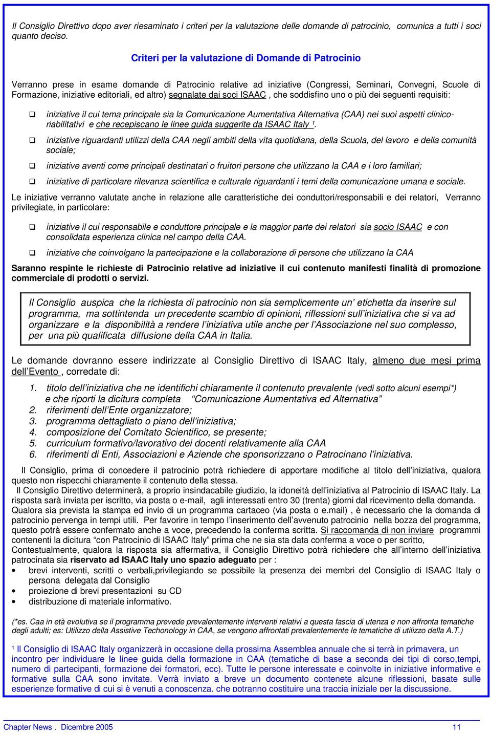 ed altro) segnalate dai soci ISAAC, che soddisfino uno o più dei seguenti requisiti: iniziative il cui tema principale sia la Comunicazione Aumentativa Alternativa (CAA) nei suoi aspetti