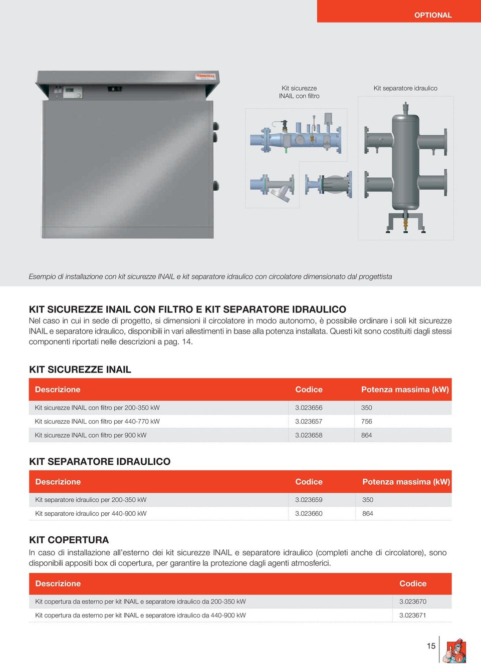 disponibili in vari allestimenti in base alla potenza installata. Questi kit sono costituiti dagli stessi componenti riportati nelle descrizioni a pag. 14.