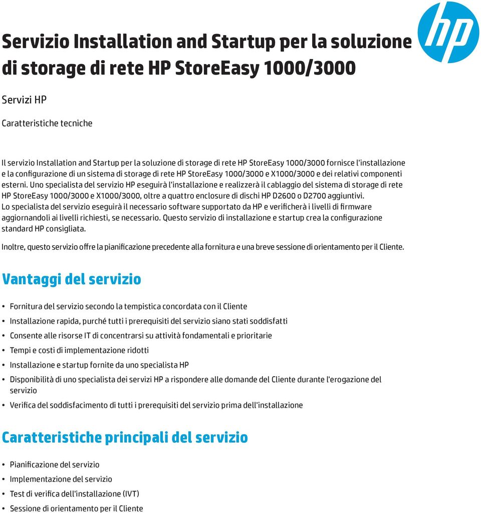 Uno specialista del servizio HP eseguirà l'installazione e realizzerà il cablaggio del sistema di storage di rete HP StoreEasy 1000/3000 e X1000/3000, oltre a quattro enclosure di dischi HP D2600 o