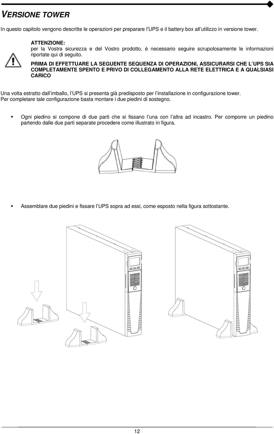 PRIMA DI EFFETTUARE LA SEGUENTE SEQUENZA DI OPERAZIONI, ASSICURARSI CHE L UPS SIA COMPLETAMENTE SPENTO E PRIVO DI COLLEGAMENTO ALLA RETE ELETTRICA E A QUALSIASI CARICO Una volta estratto dall