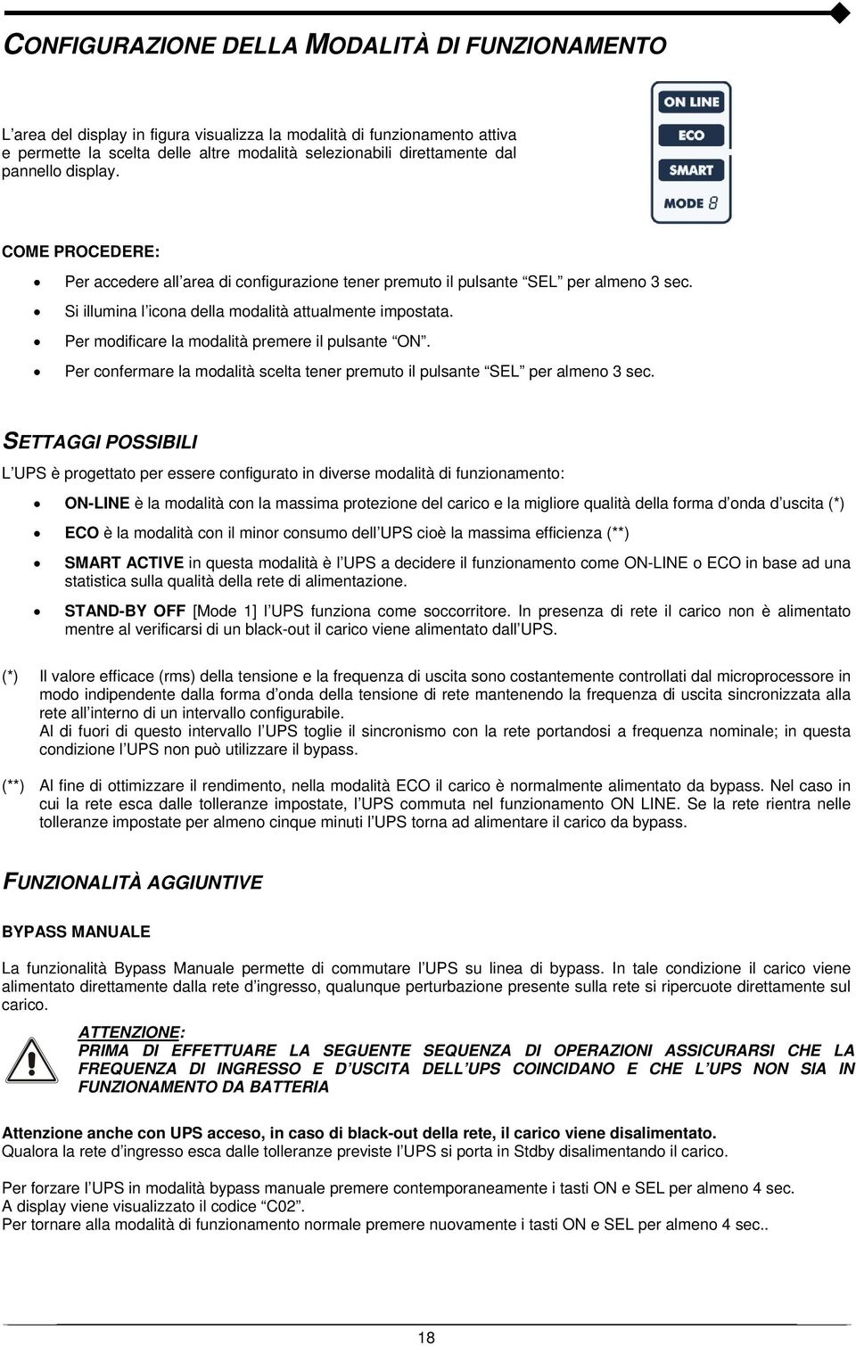 Per modificare la modalità premere il pulsante ON. Per confermare la modalità scelta tener premuto il pulsante SEL per almeno 3 sec.