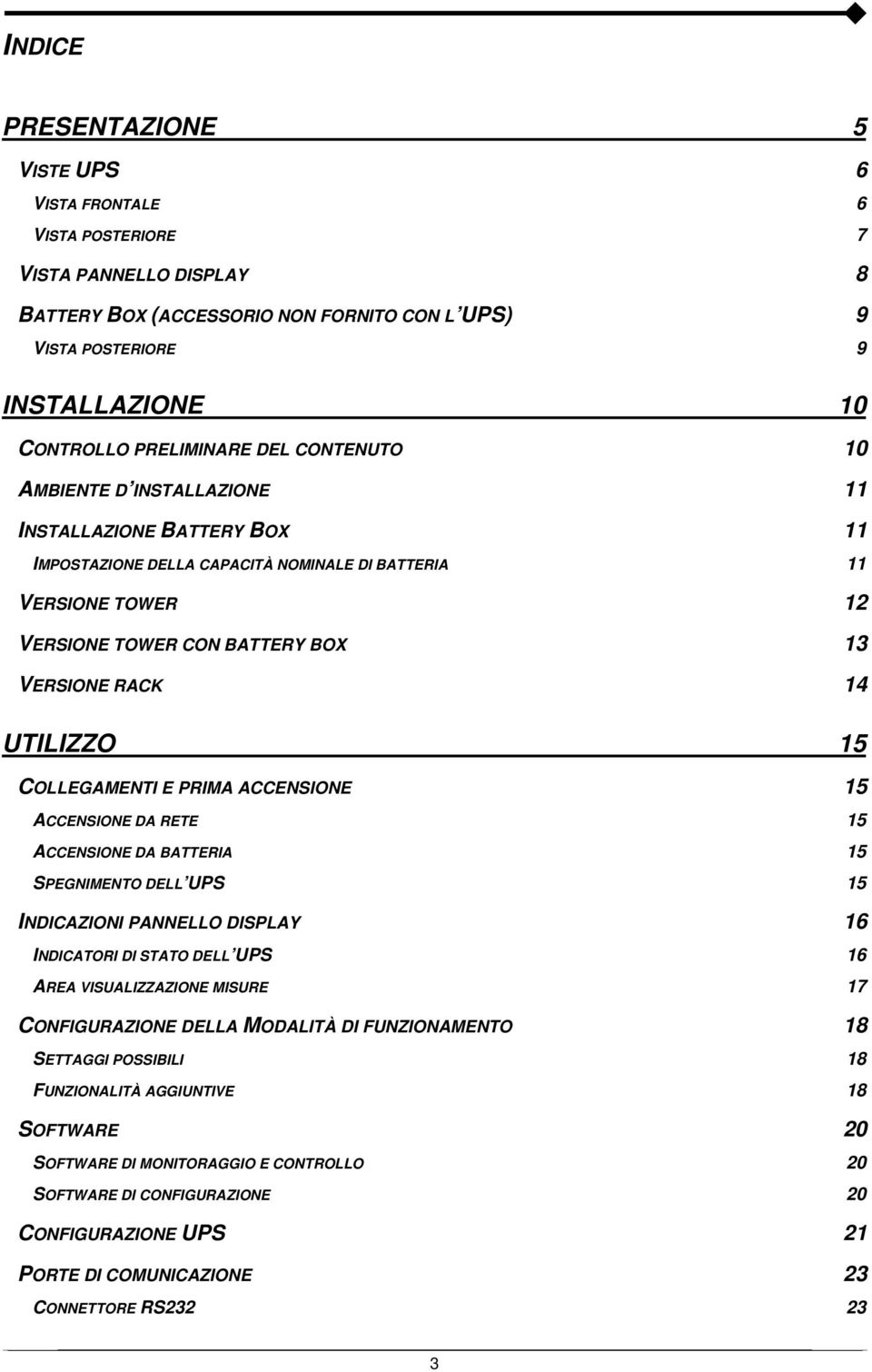 RACK 14 UTILIZZO 15 COLLEGAMENTI E PRIMA ACCENSIONE 15 ACCENSIONE DA RETE 15 ACCENSIONE DA BATTERIA 15 SPEGNIMENTO DELL UPS 15 INDICAZIONI PANNELLO DISPLAY 16 INDICATORI DI STATO DELL UPS 16 AREA