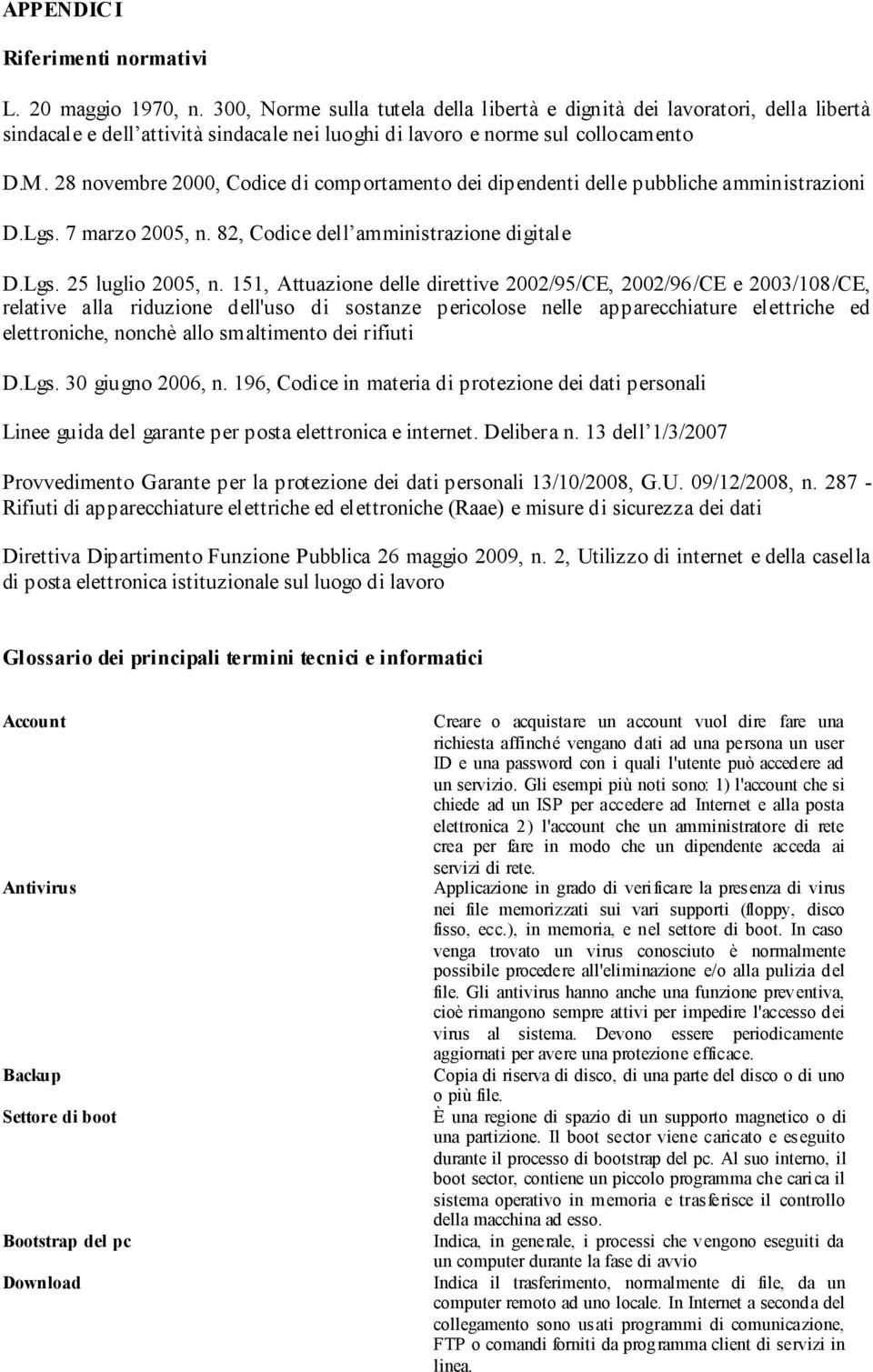 28 novembre 2000, Codice di comportamento dei dipendenti delle pubbliche amministrazioni D.Lgs. 7 marzo 2005, n. 82, Codice dell amministrazione digitale D.Lgs. 25 luglio 2005, n.