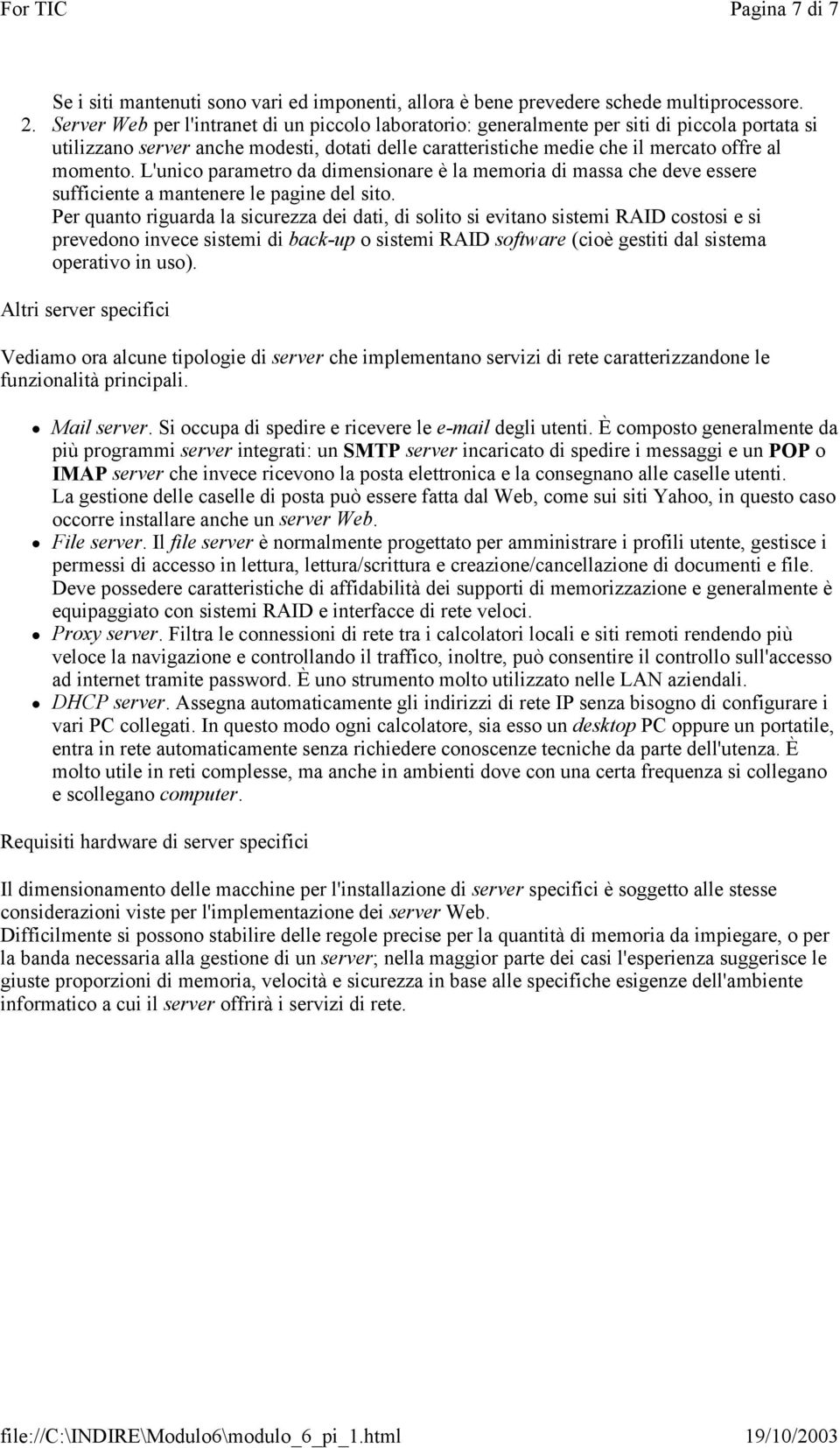 L'unico parametro da dimensionare è la memoria di massa che deve essere sufficiente a mantenere le pagine del sito.