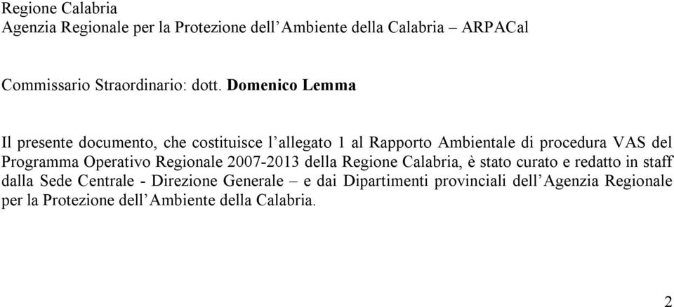 Programma Operativo Regionale 2007-2013 della Regione Calabria, è stato curato e redatto in staff dalla Sede Centrale