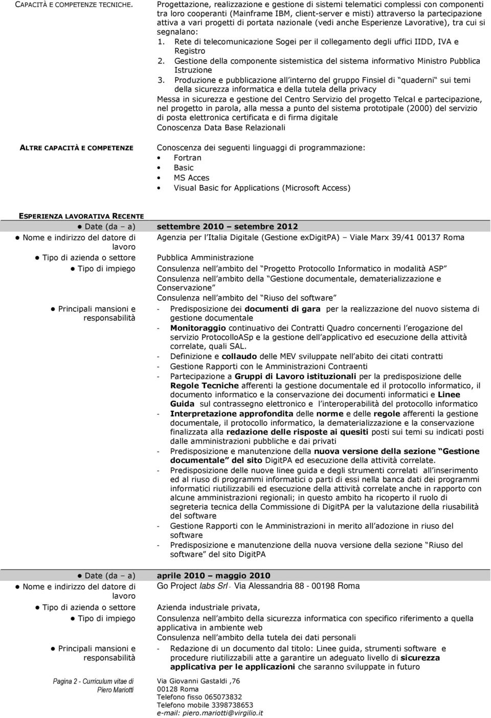 progetti di portata nazionale (vedi anche Esperienze Lavorative), tra cui si segnalano: 1. Rete di telecomunicazione Sogei per il collegamento degli uffici IIDD, IVA e Registro 2.