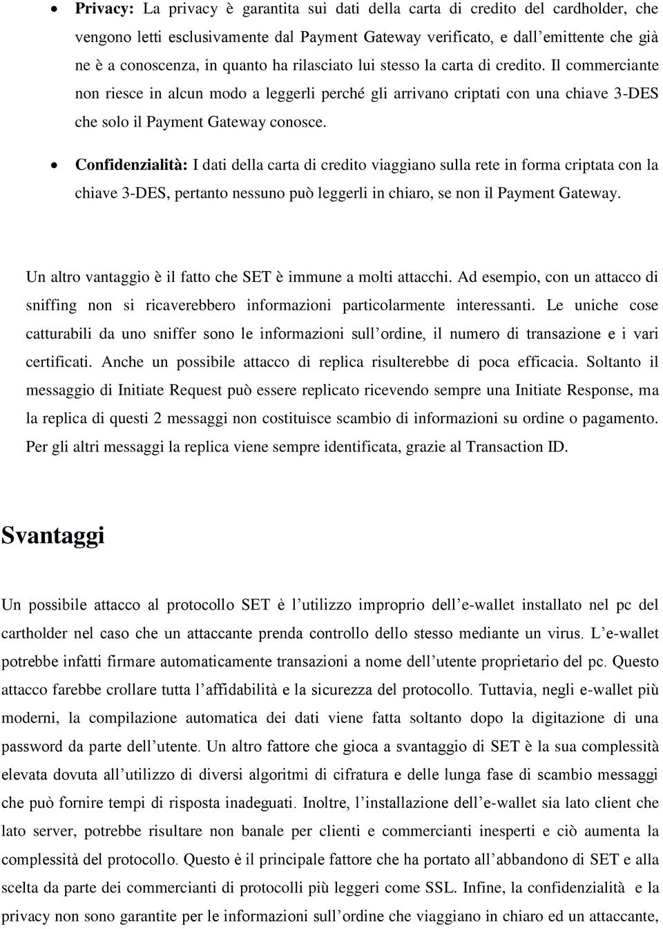 Confidenzialità: I dati della carta di credito viaggiano sulla rete in forma criptata con la chiave 3-DES, pertanto nessuno può leggerli in chiaro, se non il Payment Gateway.