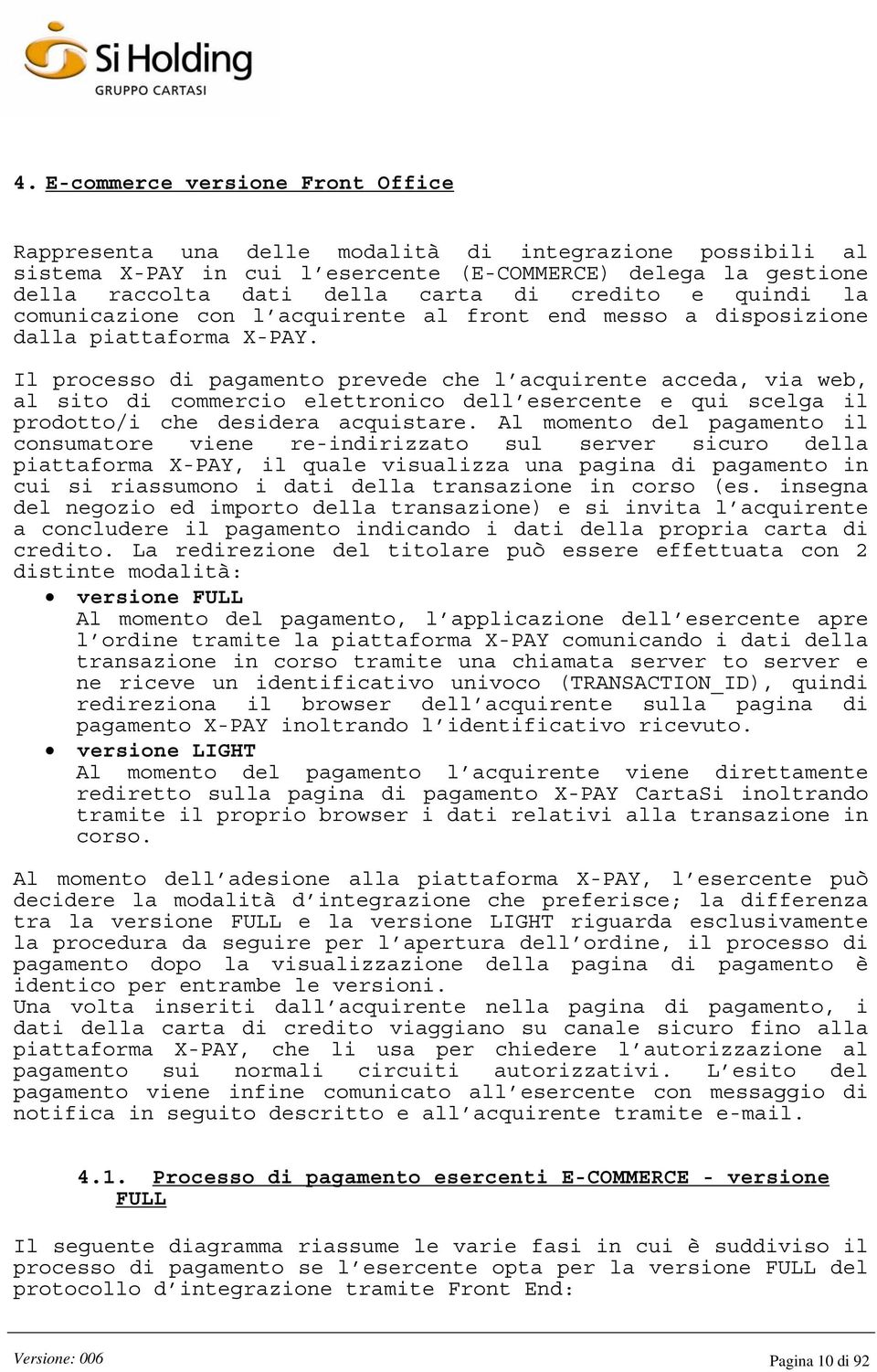 Il processo di pagamento prevede che l acquirente acceda, via web, al sito di commercio elettronico dell esercente e qui scelga il prodotto/i che desidera acquistare.