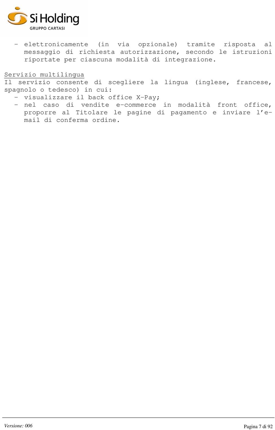 Servizio multilingua Il servizio consente di scegliere la lingua (inglese, francese, spagnolo o tedesco) in cui: -