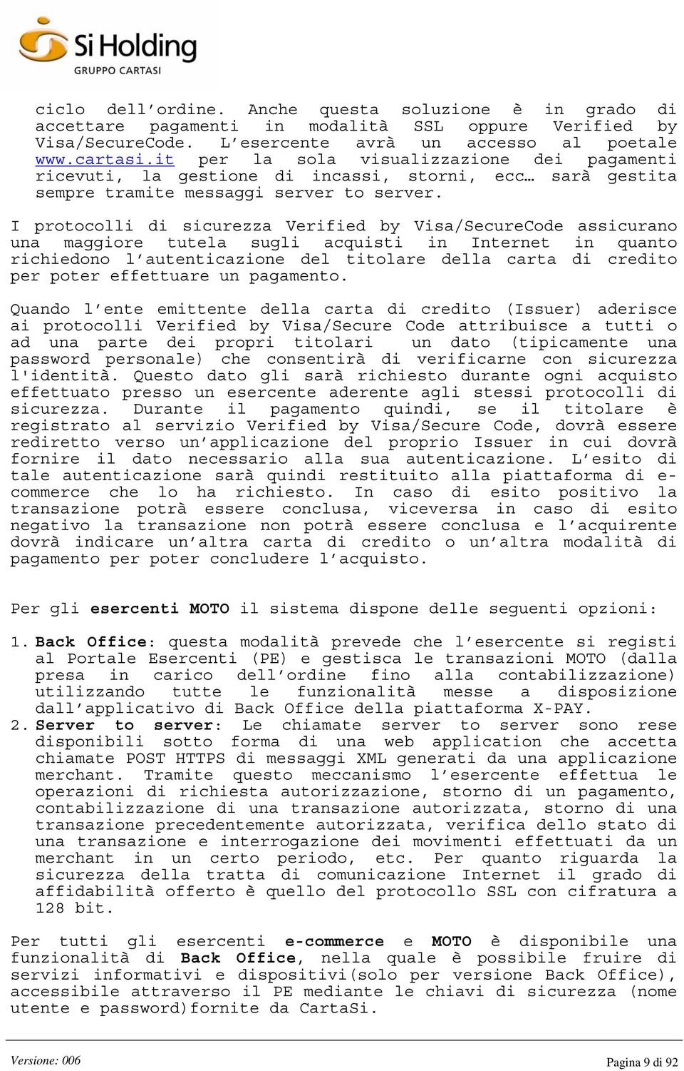 I protocolli di sicurezza Verified by Visa/SecureCode assicurano una maggiore tutela sugli acquisti in Internet in quanto richiedono l autenticazione del titolare della carta di credito per poter