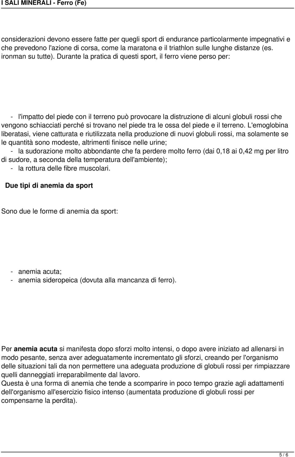 Durante la pratica di questi sport, il ferro viene perso per: - l'impatto del piede con il terreno può provocare la distruzione di alcuni globuli rossi che vengono schiacciati perché si trovano nel