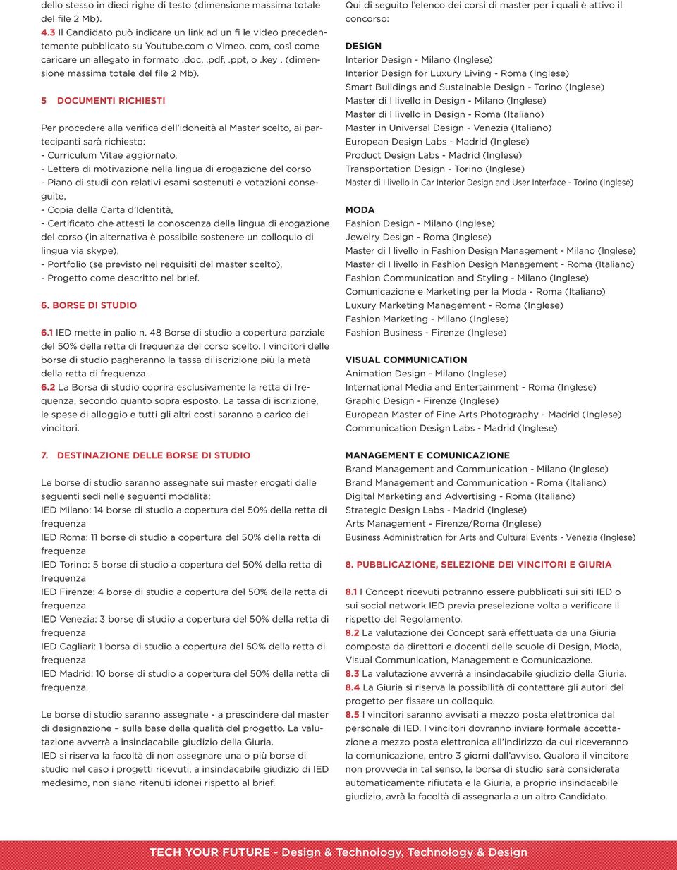 5 DOCUMENTI RICHIESTI Per procedere alla verifica dell idoneità al Master scelto, ai partecipanti sarà richiesto: - Curriculum Vitae aggiornato, - Lettera di motivazione nella lingua di erogazione