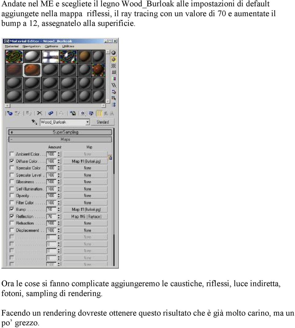 Ora le cose si fanno complicate aggiungeremo le caustiche, riflessi, luce indiretta, fotoni, sampling