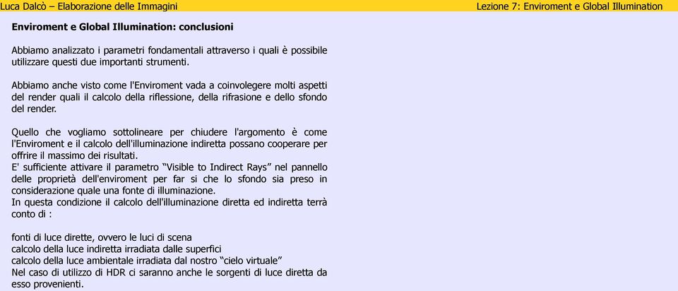 Quello che vogliamo sottolineare per chiudere l'argomento è come l'enviroment e il calcolo dell'illuminazione indiretta possano cooperare per offrire il massimo dei risultati.