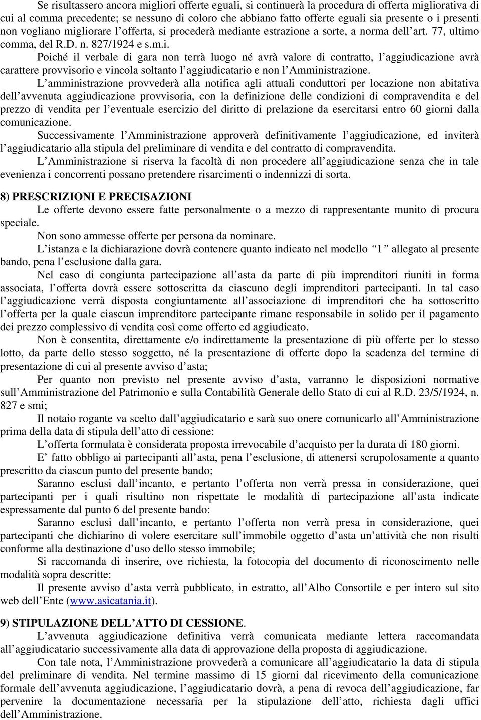 L amministrazione provvederà alla notifica agli attuali conduttori per locazione non abitativa dell avvenuta aggiudicazione provvisoria, con la definizione delle condizioni di compravendita e del