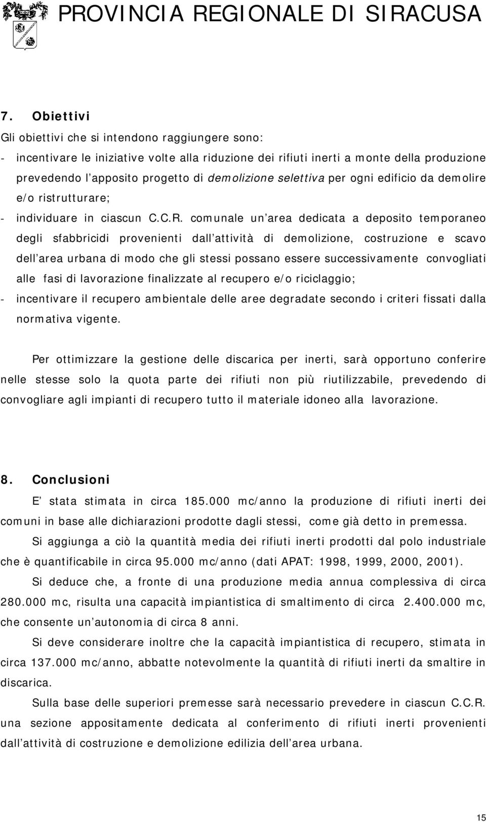 comunale un area dedicata a deposito temporaneo degli sfabbricidi provenienti dall attività di demolizione, costruzione e scavo dell area urbana di modo che gli stessi possano essere successivamente