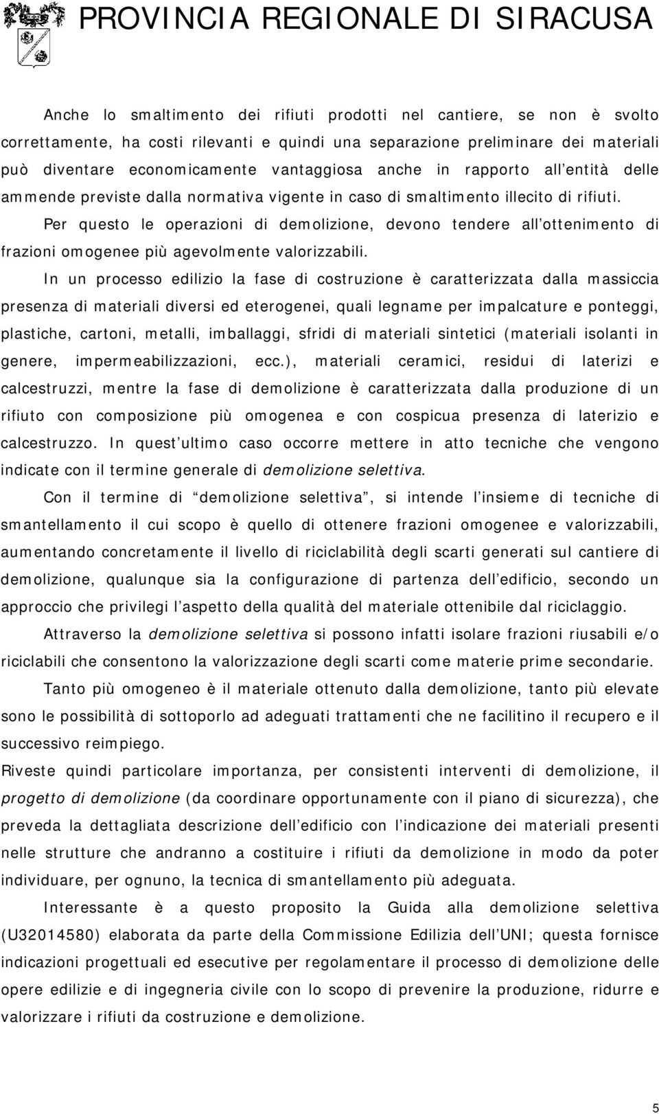 Per questo le operazioni di demolizione, devono tendere all ottenimento di frazioni omogenee più agevolmente valorizzabili.