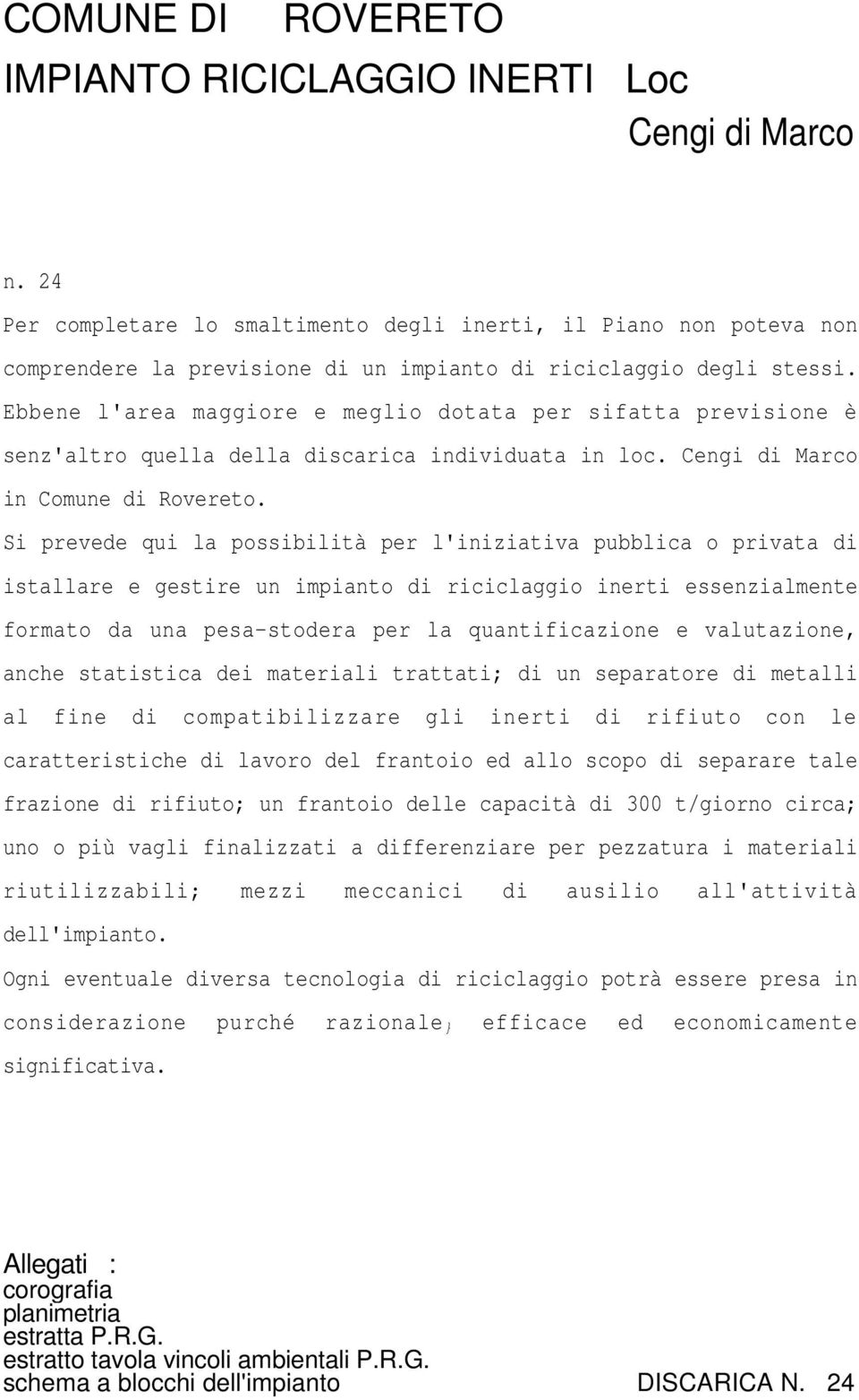 Ebbene l'area maggiore e meglio dotata per sifatta previsione è senz'altro quella della discarica individuata in loc. Cengi di Marco in Comune di Rovereto.