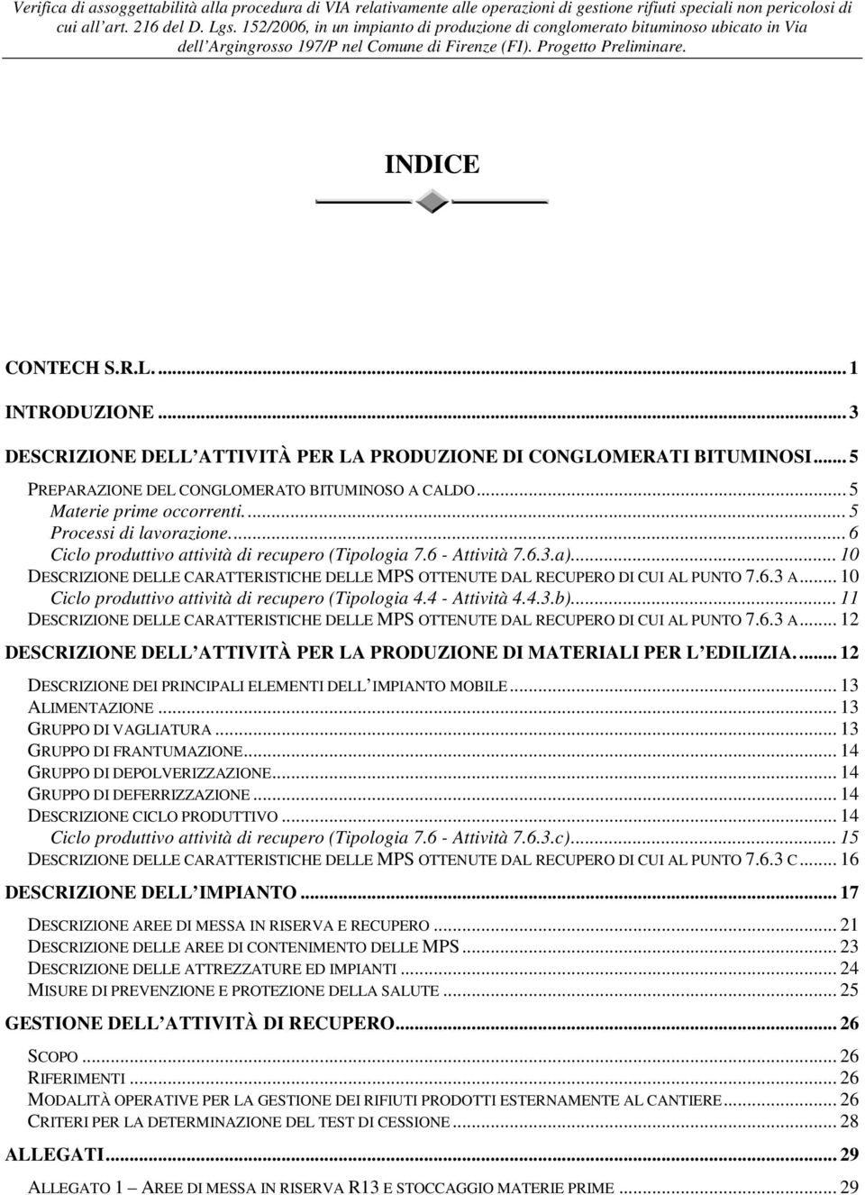 6.3 A... 10 Ciclo produttivo attività di recupero (Tipologia 4.4 - Attività 4.4.3.b)... 11 DESCRIZIONE DELLE CARATTERISTICHE DELLE MPS OTTENUTE DAL RECUPERO DI CUI AL PUNTO 7.6.3 A... 12 DESCRIZIONE DELL ATTIVITÀ PER LA PRODUZIONE DI MATERIALI PER L EDILIZIA.