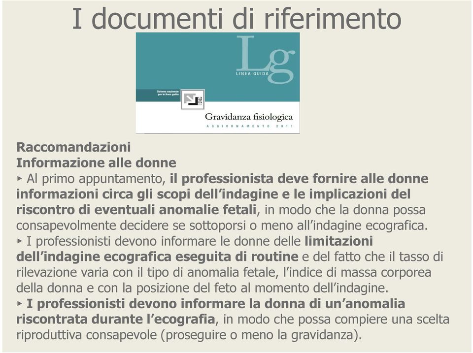 I professionisti devono informare le donne delle limitazioni dell indagine ecografica eseguita di routine e del fatto che il tasso di rilevazione varia con il tipo di anomalia fetale, l indice di