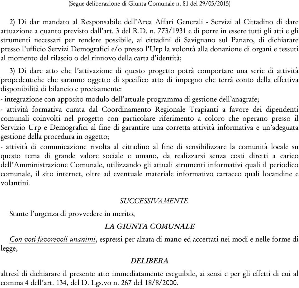 l'urp la volontà alla donazione di organi e tessuti al momento del rilascio o del rinnovo della carta d identità; 3) Di dare atto che l attivazione di questo progetto potrà comportare una serie di