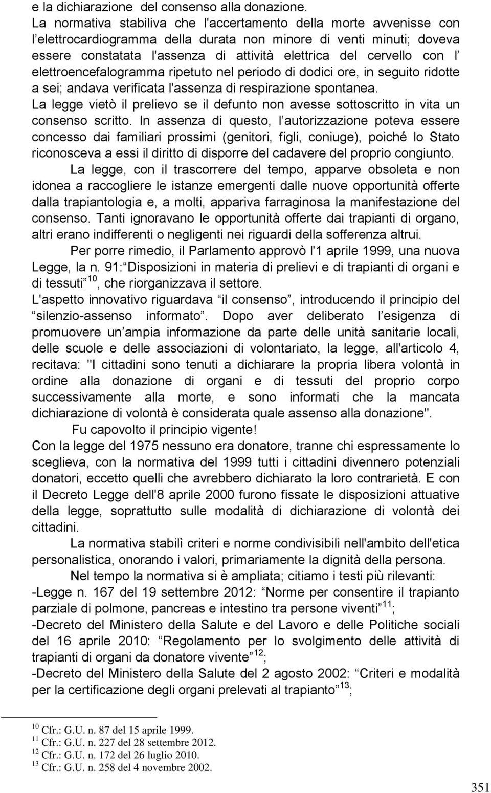 cervello con l elettroencefalogramma ripetuto nel periodo di dodici ore, in seguito ridotte a sei; andava verificata l'assenza di respirazione spontanea.