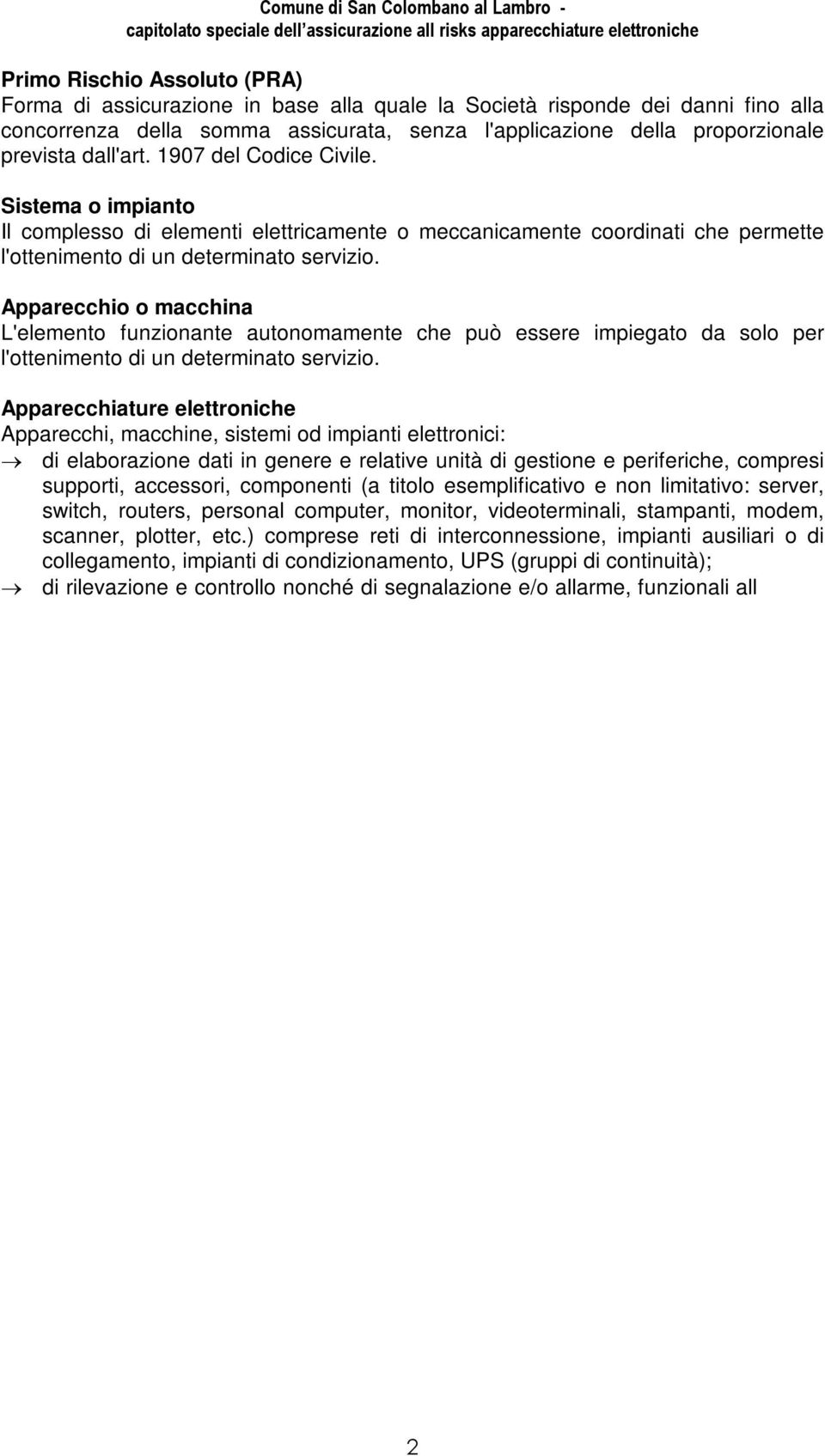 Apparecchio o macchina L'elemento funzionante autonomamente che può essere impiegato da solo per l'ottenimento di un determinato servizio.