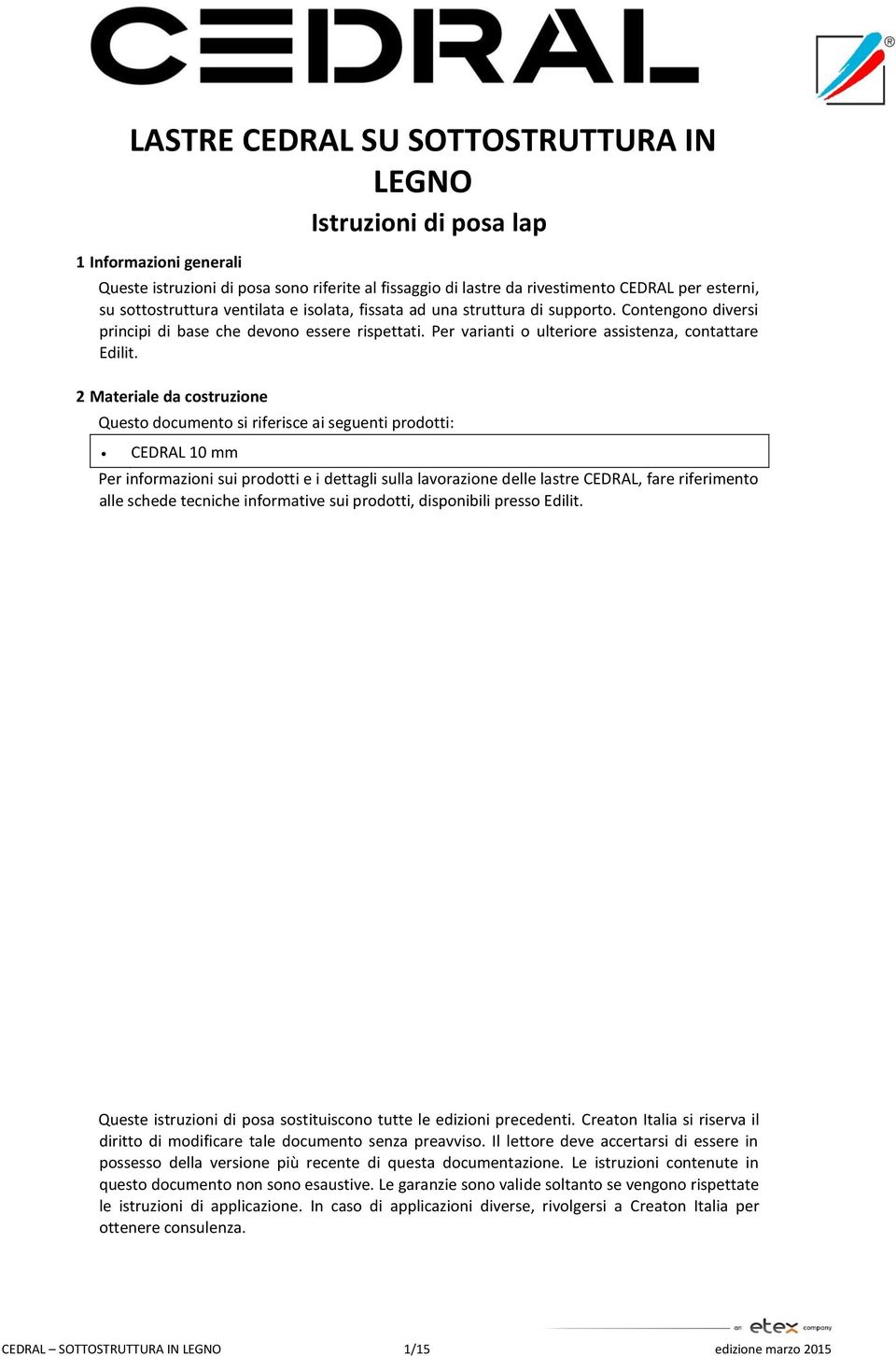 2 Materiale da costruzione Questo documento si riferisce ai seguenti prodotti: CEDRAL 10 mm Per informazioni sui prodotti e i dettagli sulla lavorazione delle lastre CEDRAL, fare riferimento alle